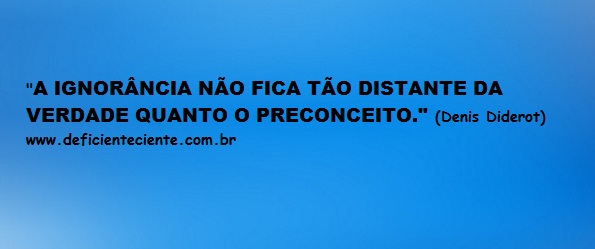 "A ignorância não fica tão distante da verdade quanto o preconceito" (Denis Diderot)